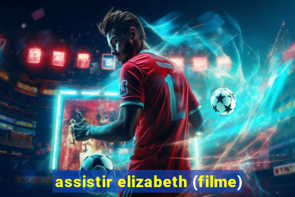 assistir elizabeth (filme)